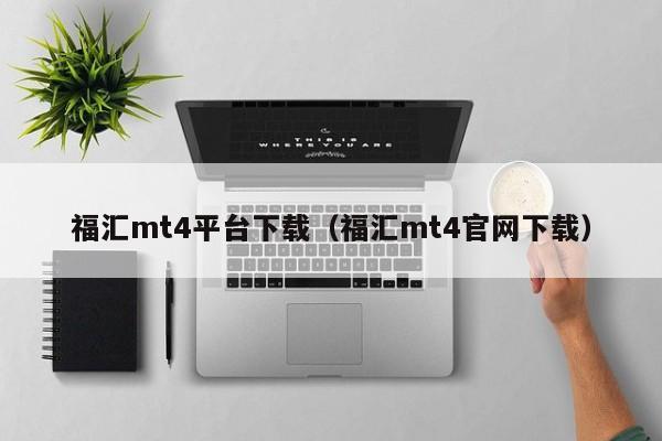 福汇mt4平台下载（福汇mt4官网下载）