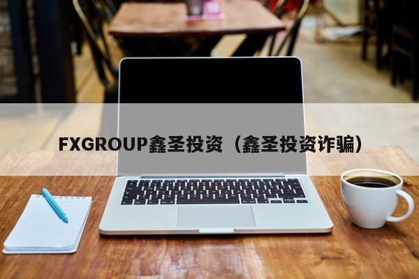 FXGROUP鑫圣投资（鑫圣投资诈骗）