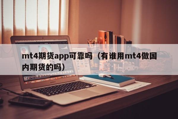 mt4期货app可靠吗（有谁用mt4做国内期货的吗）