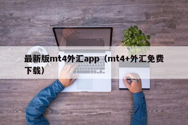 最新版mt4外汇app（mt4+外汇免费下载）