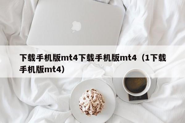 下载手机版mt4下载手机版mt4（1下载手机版mt4）