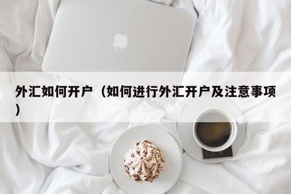 外汇如何开户（如何进行外汇开户及注意事项）