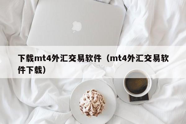 下载mt4外汇交易软件（mt4外汇交易软件下载）