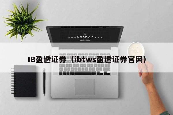 IB盈透证券（ibtws盈透证券官网）