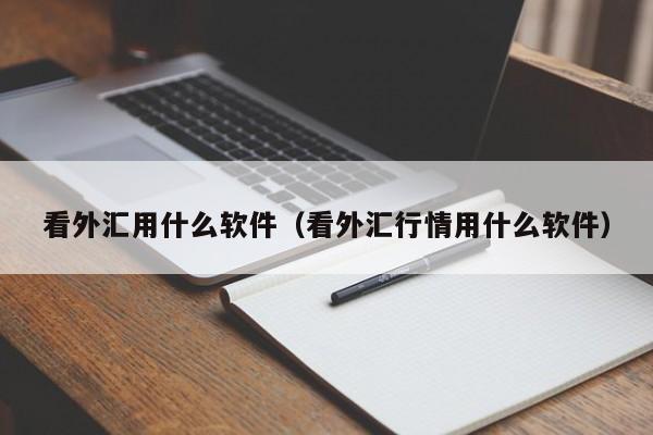 看外汇用什么软件（看外汇行情用什么软件）