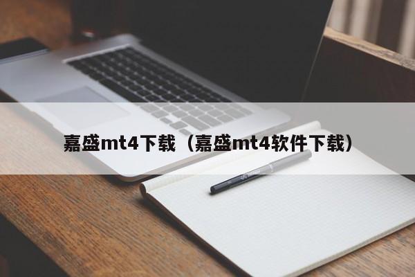 嘉盛mt4下载（嘉盛mt4软件下载）