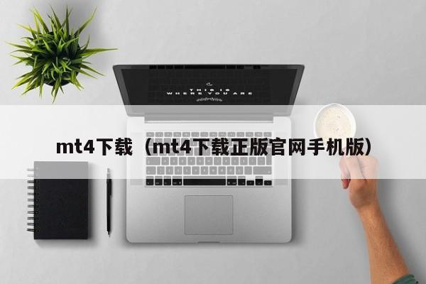 mt4下载（mt4下载正版官网手机版）