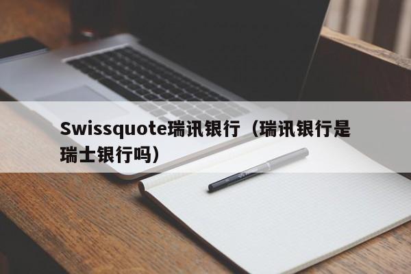 Swissquote瑞讯银行（瑞讯银行是瑞士银行吗）