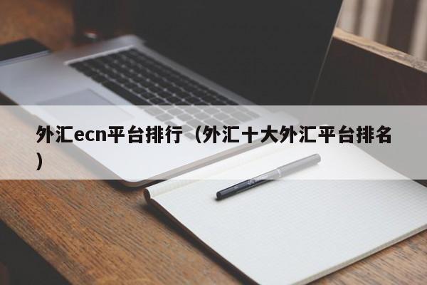 外汇ecn平台排行（外汇十大外汇平台排名）