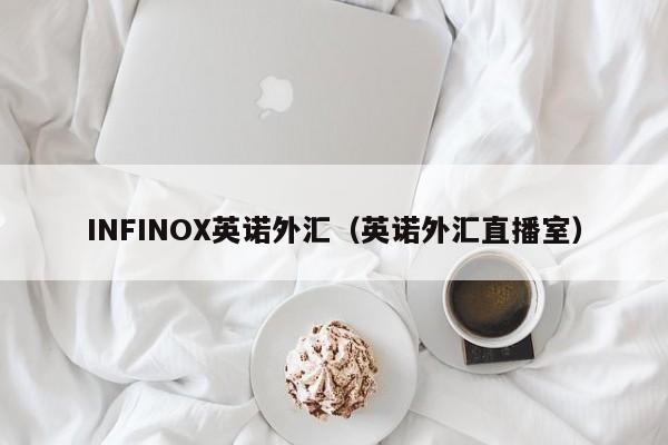 INFINOX英诺外汇（英诺外汇直播室）