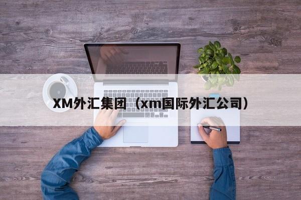 XM外汇集团（xm国际外汇公司）