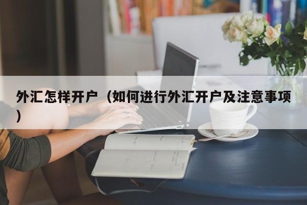 外汇怎样开户（如何进行外汇开户及注意事项）