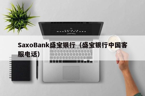 SaxoBank盛宝银行（盛宝银行中国客服电话）