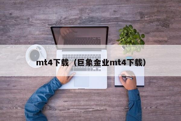 mt4下载（巨象金业mt4下载）