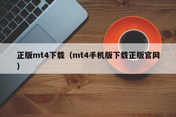 正版mt4下载（mt4手机版下载正版官网）