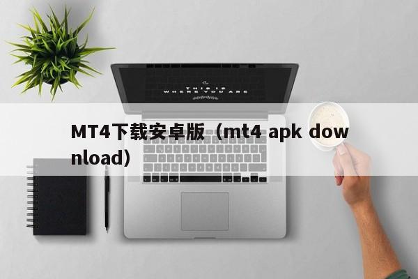 MT4下载安卓版（mt4 apk download）