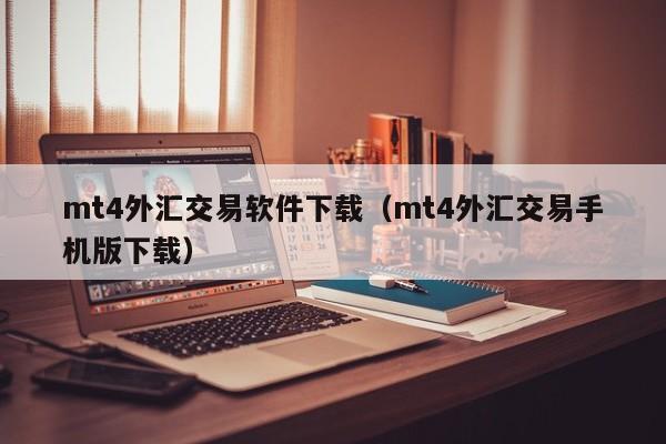 mt4外汇交易软件下载（mt4外汇交易手机版下载）