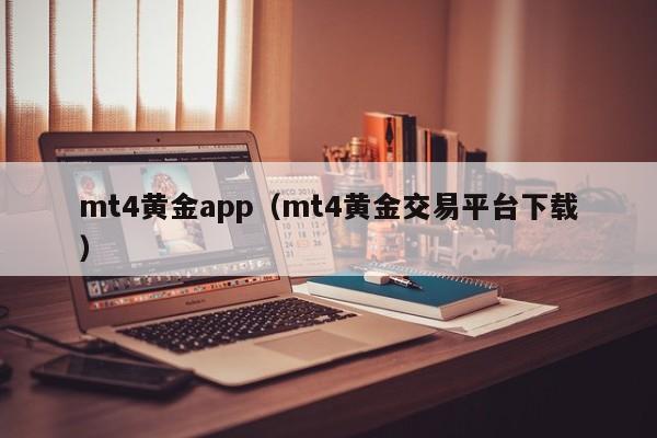 mt4黄金app（mt4黄金交易平台下载）