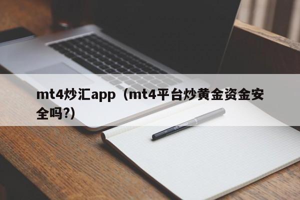 mt4炒汇app（mt4平台炒黄金资金安全吗?）