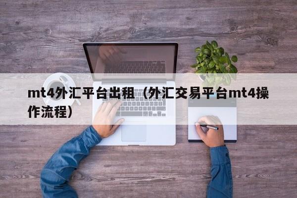 mt4外汇平台出租（外汇交易平台mt4操作流程）