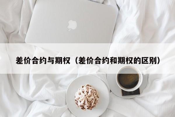 差价合约与期权（差价合约和期权的区别）