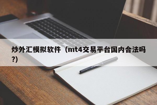 炒外汇模拟软件（mt4交易平台国内合法吗?）