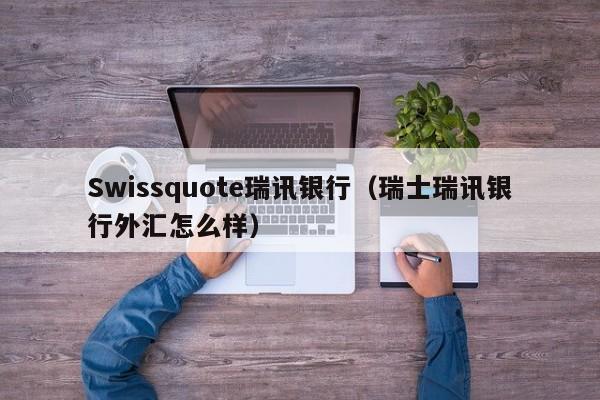 Swissquote瑞讯银行（瑞士瑞讯银行外汇怎么样）