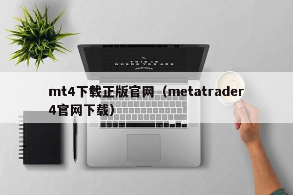 mt4下载正版官网（metatrader4官网下载）