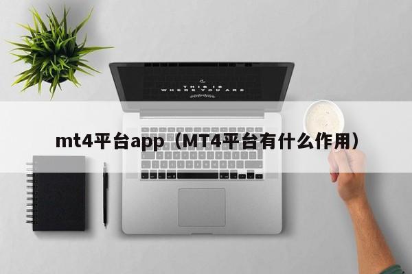 mt4平台app（MT4平台有什么作用）