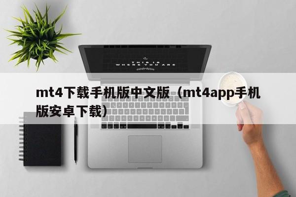 mt4下载手机版中文版（mt4app手机版安卓下载）