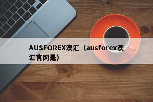 AUSFOREX澳汇（ausforex澳汇官网是）