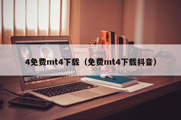 4免费mt4下载（免费mt4下载抖音）