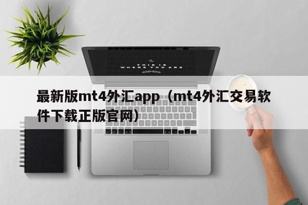 最新版mt4外汇app（mt4外汇交易软件下载正版官网）