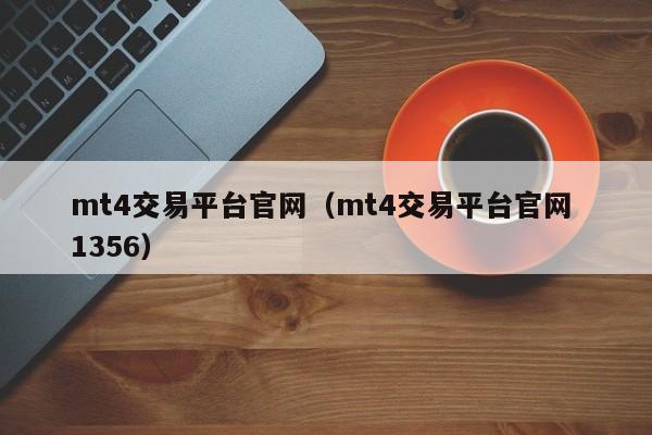 mt4交易平台官网（mt4交易平台官网 1356）