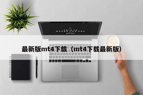 最新版mt4下载（mt4下载最新版）