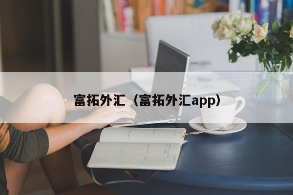 富拓外汇（富拓外汇app）