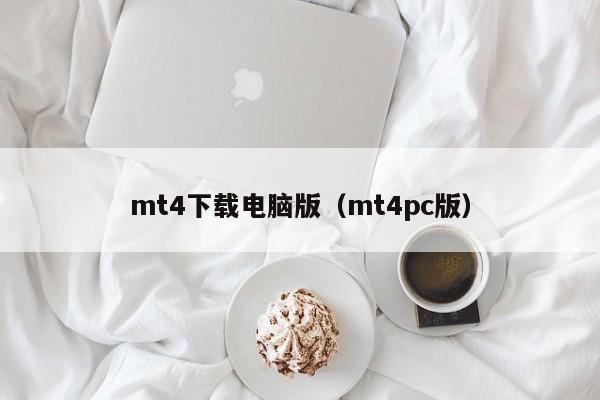 mt4下载电脑版（mt4pc版）