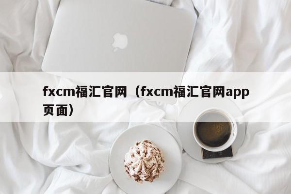 fxcm福汇官网（fxcm福汇官网app页面）