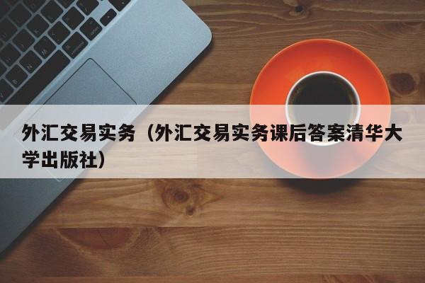 外汇交易实务（外汇交易实务课后答案清华大学出版社）