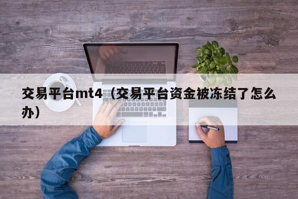 交易平台mt4（交易平台资金被冻结了怎么办）