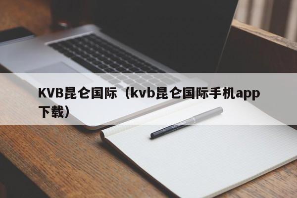 KVB昆仑国际（kvb昆仑国际手机app下载）