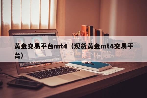 黄金交易平台mt4（现货黄金mt4交易平台）