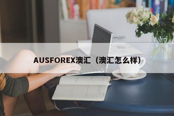 AUSFOREX澳汇（澳汇怎么样）