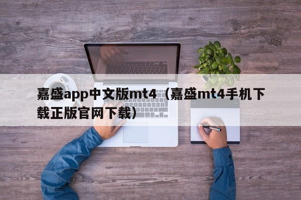 嘉盛app中文版mt4（嘉盛mt4手机下载正版官网下载）