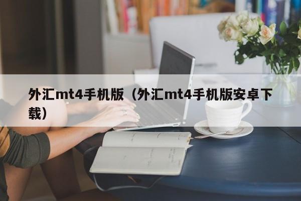 外汇mt4手机版（外汇mt4手机版安卓下载）