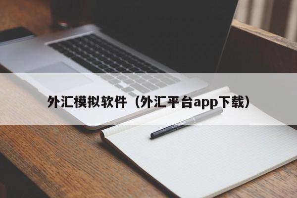 外汇模拟软件（外汇平台app下载）