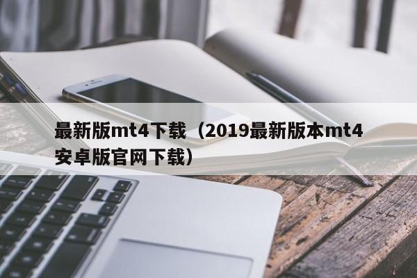 最新版mt4下载（2019最新版本mt4安卓版官网下载）