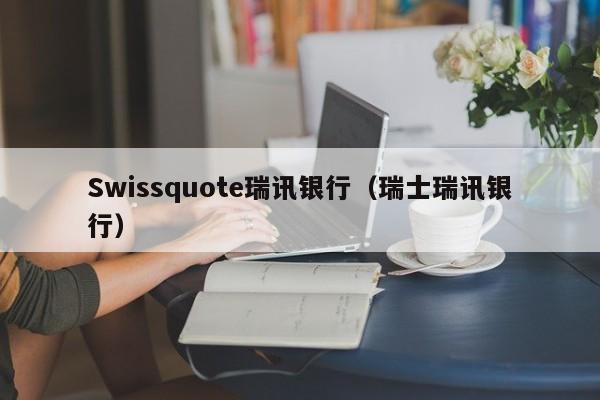 Swissquote瑞讯银行（瑞士瑞讯银行）