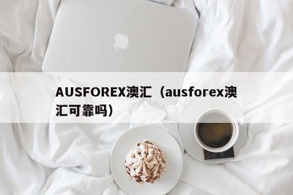 AUSFOREX澳汇（ausforex澳汇可靠吗）