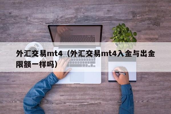 外汇交易mt4（外汇交易mt4入金与出金限额一样吗）